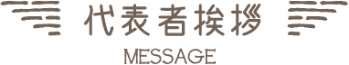 代表者挨拶｜MESSAGE